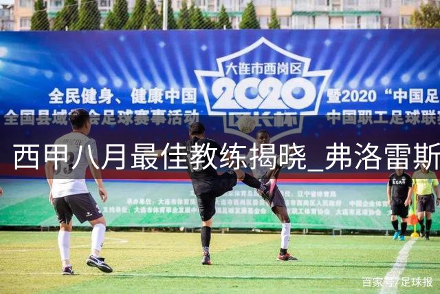 西甲八月最佳教练揭晓 弗洛雷斯力压名帅当选